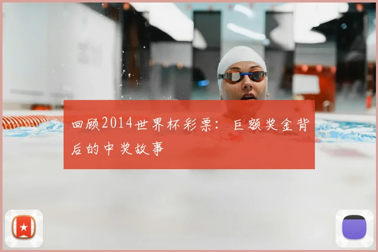 回顾2014世界杯彩票：巨额奖金背后的中奖故事
