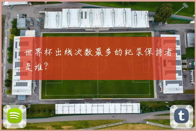 世界杯出线次数最多的纪录保持者是谁?