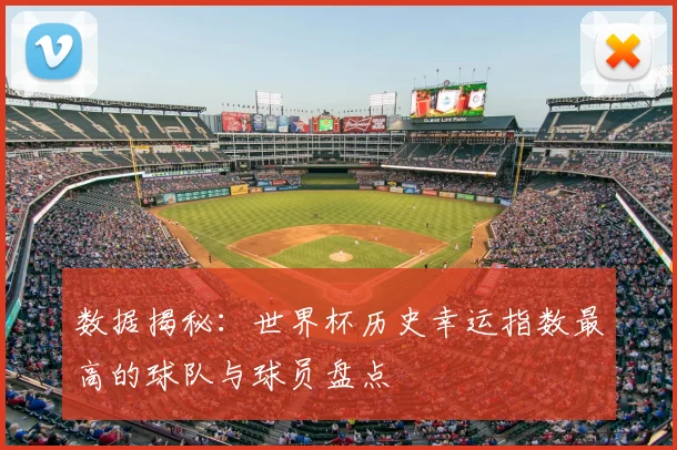 数据揭秘：世界杯历史幸运指数最高的球队与球员盘点