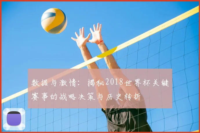 数据与激情：揭秘2018世界杯关键赛事的战略决策与历史转折