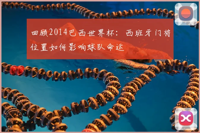 回顾2014巴西世界杯：西班牙门将位置如何影响球队命运