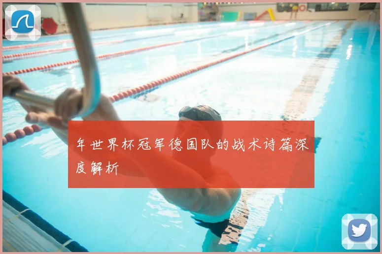 年世界杯冠军德国队的战术诗篇深度解析