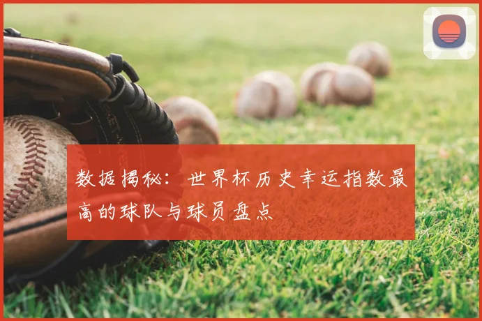 数据揭秘：世界杯历史幸运指数最高的球队与球员盘点