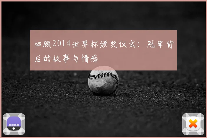 回顾2014世界杯颁奖仪式：冠军背后的故事与情感