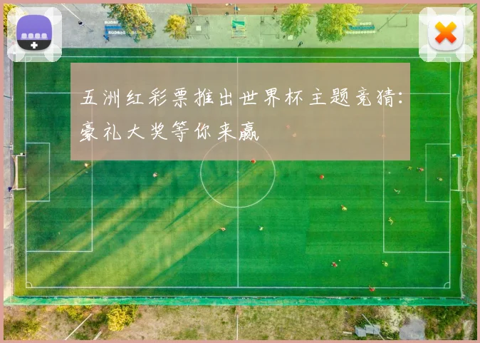 五洲红彩票推出世界杯主题竞猜：豪礼大奖等你来赢