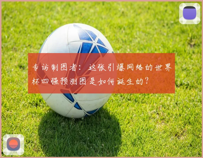 专访制图者：这张引爆网络的世界杯四强预测图是如何诞生的？