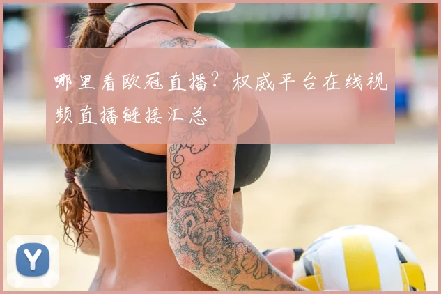 哪里看欧冠直播？权威平台在线视频直播链接汇总