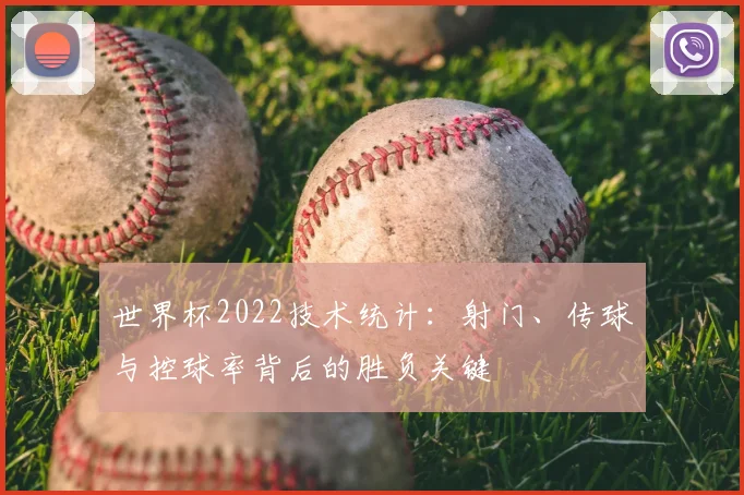 世界杯2022技术统计：射门、传球与控球率背后的胜负关键