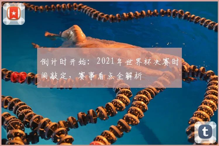 倒计时开始：2021年世界杯决赛时间敲定，赛事看点全解析