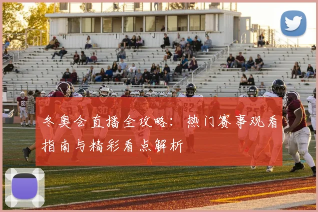 冬奥会直播全攻略：热门赛事观看指南与精彩看点解析